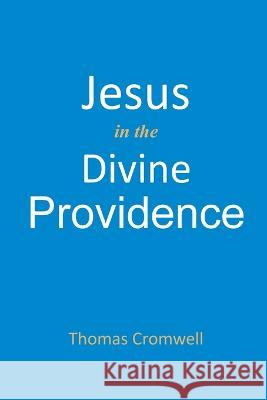 Jesus in the Divine Providence Thomas Cromwell   9781737441878 East West Publishing