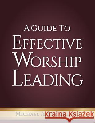 A Guide to Effective Worship Leading Michael A. Strickland 9781737442202
