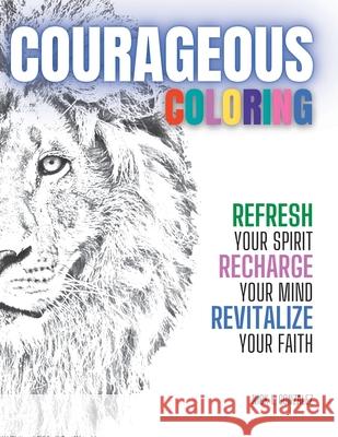 Courageous Coloring for Adults: Refresh your Spirit, Recharge your Mind, and Revitalize your Faith Nick I. Gonzalez 9781737446460