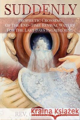 Suddenly: Prophetic Crossing Of The End-Time Revival Waters For The Last Days Ingathering Chris Meier 9781737460541