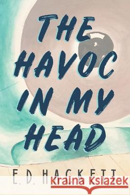 The Havoc in My Head E D Hackett   9781737467922 E.D. Hackett