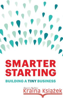 Smarter Starting: Building a Tiny Business Sierra Bailey 9781737478812 Doers Shakers Makers