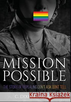 Mission Possible: The Story of Repealing Don't Ask, Don't Tell C. Dixon Dixon Osburn 9781737482406 C. Dixon Osburn