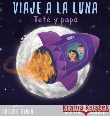 Viaje a la luna: Teté y papá Ayala, Arturo 9781737482604