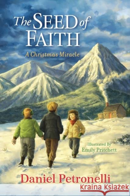 The Seed of Faith: A Christmas Miracle Daniel Petronelli, Emily Pritchett 9781737485506 Walnut Ridge Publishing Company