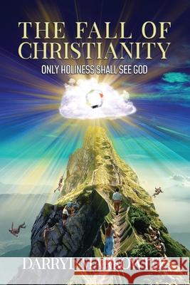 The Fall of Christianity: Only Holiness Shall See God Darryl Markowitz 9781737493686