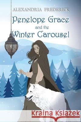 Penelope Grace and the Winter Carousel Alexandria Frederick 9781737495130 Library of 21:25 Books LLC