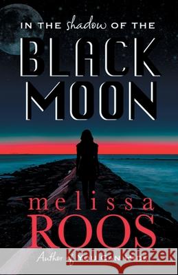 In the Shadow of the Black Moon Melissa Roos 9781737496014 Melissa Roos