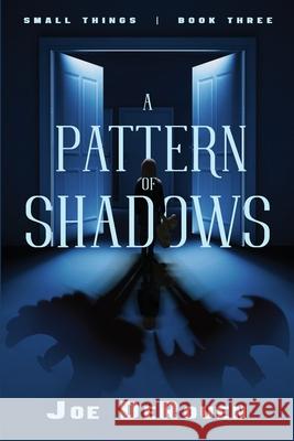 A Pattern of Shadows: Small Things book 3 Joe Derouen 9781737497509 Small Things Press