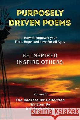 Purposely Driven Poems: The Rockefeller Collection Volume I Bill Rockefeller   9781737499152