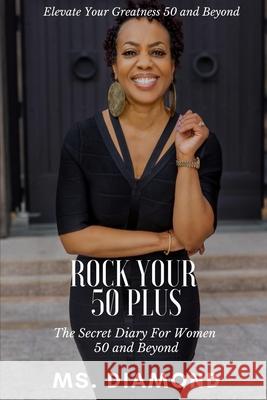 Rock Your 50 Plus: The Secret Diary for Women 50 and Beyond MS Diamond 9781737500513