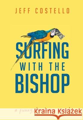 Surfing with the Bishop: A Funny, Business Novel Costello, Jeff 9781737501909 Trifling Amusements Press, LLC