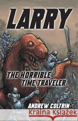 Larry the Horrible Time Traveler Andrew Coltrin 9781737504917