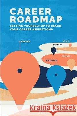 Career Roadmap: Setting Yourself Up to Reach Your Career Aspirations Greta Oliver   9781737508922
