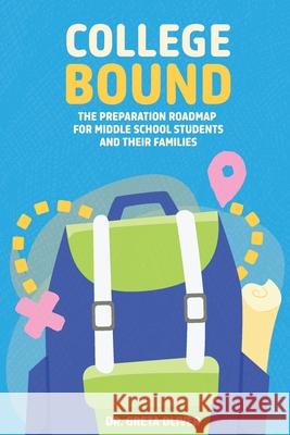 College Bound: The Preparation Roadmap for Middle School Students and Their Families Greta Oliver 9781737508977