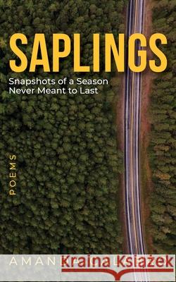 Saplings: Snapshots of a Season Never Meant to Last Amanda Calabro 9781737509400 Amanda L Calabro