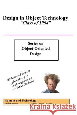 Design in Object Technology: Class of 1994 Cockburn, Alistair 9781737519706