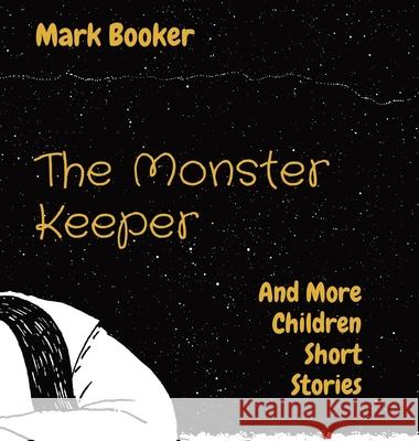 The Monster Keeper: And More Children Short Stories Mark Joseph Booker 9781737521808