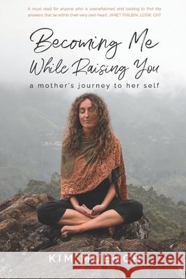 Becoming Me While Raising You: A Mother's Journey to Her Self Kim Muench 9781737522010 Real Life Parent Guide