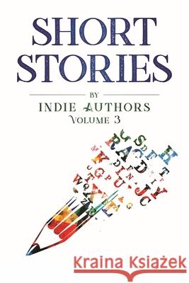 Short Stories by Indie Authors Volume 3 S P Cloward, Yvonne M Morgan 9781737523918 Texas Authors Institute of History, Inc.