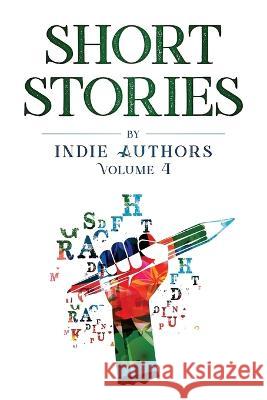 Short Stories by Indie Authors Volume 4 Mark Piggott, Robert J DeLuca, Indie Dear 9781737523925 Texas Authors Institute of History, Inc.
