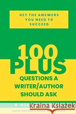 100+ Questions a Writer/Author Should Ask B. Alan Bourgeois 9781737523932