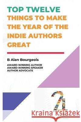 Top Twelve Things to Make the Year of the Indie Authors Great B Alan Bourgeois   9781737523987 Texas Authors Institute of History, Inc.
