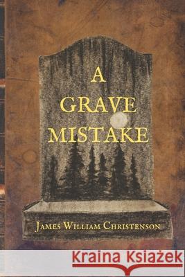 A Grave Mistake James William Christenson 9781737527619