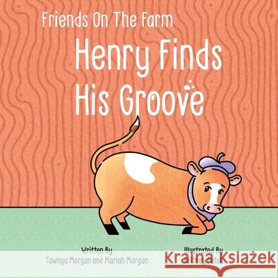 Henry Finds His Groove: Friends On The Farm Mariah Morgan, Tawnya Morgan, Britney Patek 9781737531906