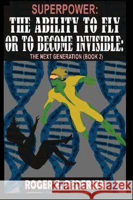SuperPower: The Ability to Fly or to Become Invisible: The Next Generation (Book #2) Roger E. Pedersen 9781737535126