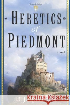 Heretics of Piedmont: A Novel of the Waldensians D J Speckhals 9781737536406 Locust Lamp Press