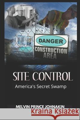 Site Control: America's Secret Swamp Melvin Prince Johnakin, Jr 9781737539704 Prince Johnakin Jr