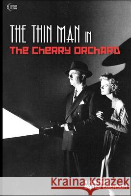 The Thin Man in The Cherry Orchard: A play by Bambi Everson Frank Coleman Bambi Everson 9781737541110 Everson/Coleman