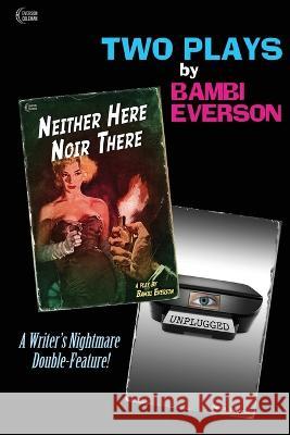 Neither Here Noir There / Unplugged: Two plays by Bambi Everson Bambi Everson, Frank Coleman 9781737541134 Everson/Coleman