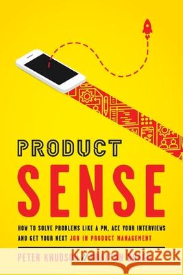 Product Sense: How to Solve Problems Like a PM, Ace Your Interviews, and Get Your Next Job in Product Management Knudson, Peter 9781737547914 Peter Knudson