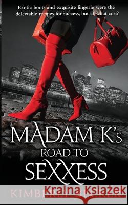 Madam K's Road to Sexxess: Sophisticated Romance: A Relationship Advisor's Steamy Tell-All Story of Love and Success Kimberly Becker 9781737553502 Kimberly Becker