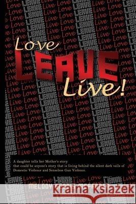Love Leave Live!: Domestic Violence & Gun Violence Can End! Melody Geddis McFadden, Katherine Morris 9781737554981 Blessed Ministries