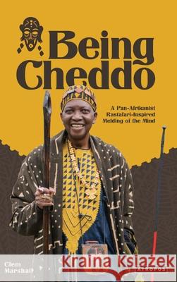 Being Cheddo: A Pan-Afrikanist Rastafari-Inspired Melding of the Mind Clem Marshall 9781737559177 Atropos Press