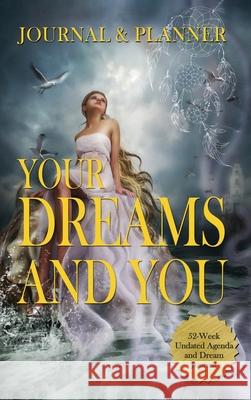 Your Dreams and You Journal & Planner: 52-Week Undated Agenda and Dream Journal Ivania Alvarado 9781737560210 Ivania Alvarado