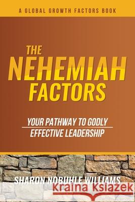 The Nehemiah Factors: Your Pathway To Godly, Effective Leadership Sharon Nobuhle Williams Samuel Nthoroane Paulini Turagabeci 9781737561903 Global Growth Publishing