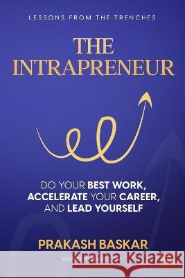 The Intrapreneur: Do your best work, accelerate your career, and lead yourself Prakash Baskar 9781737564010 Biztech Bridgers