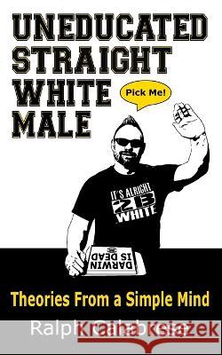 Uneducated Straight White Male Ralph Calabrese   9781737564935 Clear Our Conscience