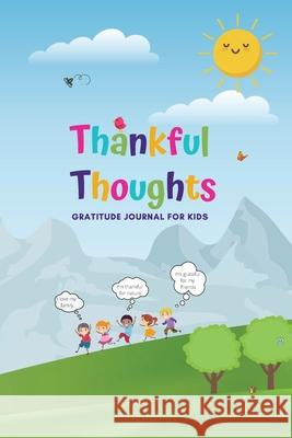Thankful Thoughts: Gratitude Journal for Kids: Gratitude Journal for Kids: Gratitude Journal for Kids: Gratitude Journal for Kids Stacey Ventimiglia 9781737567905 Journal for Kids