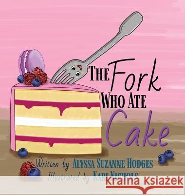 The Fork Who Ate Cake Alyssa Suzanne Hodges Kari Nichols  9781737570929 Cake for Breakfast Press, LLC