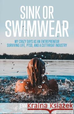 Sink or Swimwear: My Crazy Days as an Entrepreneur Surviving Life, PTSD, and a Cutthroat Industry Jennifer Berk Weisman 9781737572909 Chimney Rock Publishing