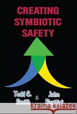 Creating Symbiotic Safety: Implementing a Thriving Safety Program in One Year Todd C. Smith John Brattlof 9781737580737 Austin Brothers Publishers