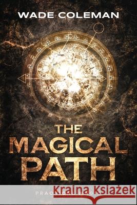 The Magical Path: Practical Magic Wade Coleman 9781737587125 Wade Coleman