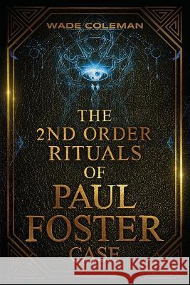 The Second Order Rituals of Paul Foster Case: Ceremonial Magic Wade Coleman, Paul Foster Case, Wade Coleman 9781737587163 Wade Coleman
