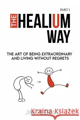 The Healium Way: The Art of Being Extraordinary and Living Without Regrets Peera, Jim 9781737595007 Azim Peera