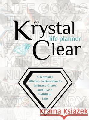 Your Krystal Clear Life Planner: A Woman's 90-Day Action Plan to Embrace Chaos and Live a Fulfilling Life! Krystalore Crews 9781737595403 Crews Coach